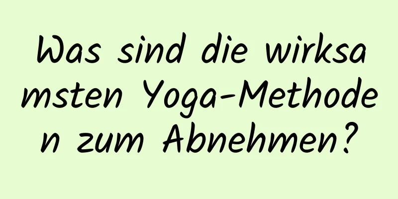 Was sind die wirksamsten Yoga-Methoden zum Abnehmen?