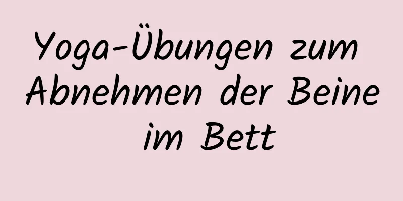 Yoga-Übungen zum Abnehmen der Beine im Bett