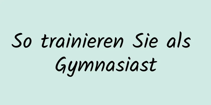 So trainieren Sie als Gymnasiast