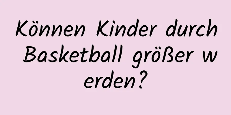 Können Kinder durch Basketball größer werden?