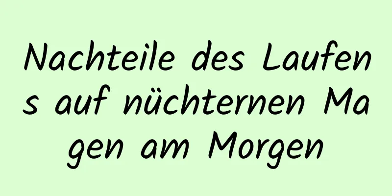 Nachteile des Laufens auf nüchternen Magen am Morgen