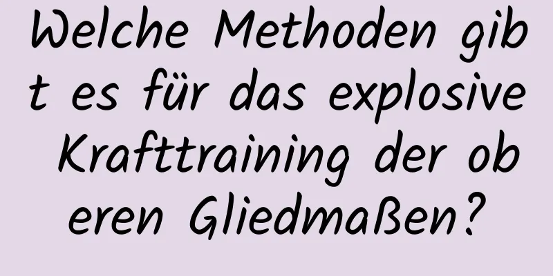 Welche Methoden gibt es für das explosive Krafttraining der oberen Gliedmaßen?