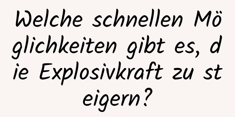 Welche schnellen Möglichkeiten gibt es, die Explosivkraft zu steigern?