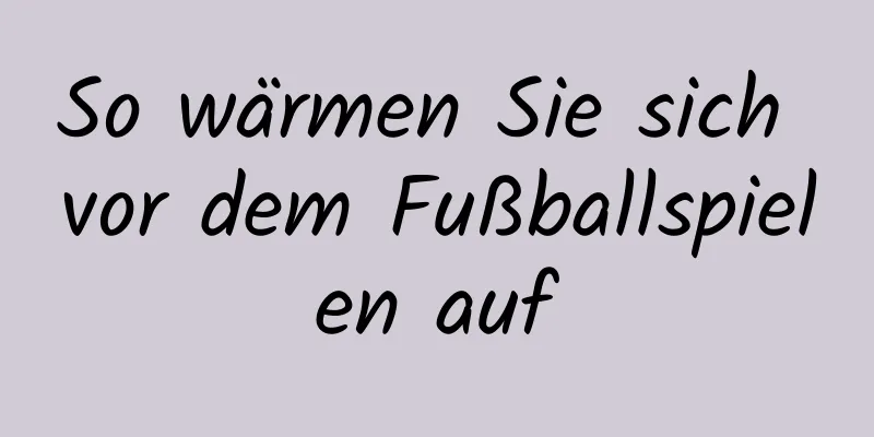 So wärmen Sie sich vor dem Fußballspielen auf