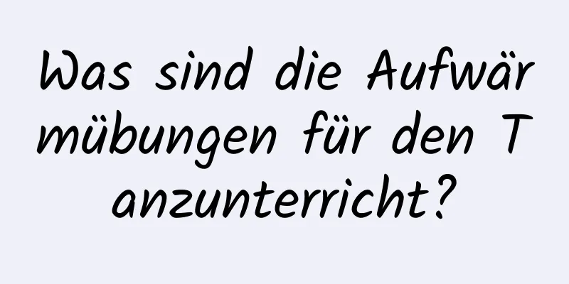 Was sind die Aufwärmübungen für den Tanzunterricht?