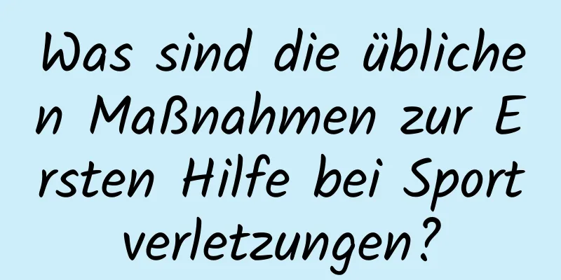 Was sind die üblichen Maßnahmen zur Ersten Hilfe bei Sportverletzungen?