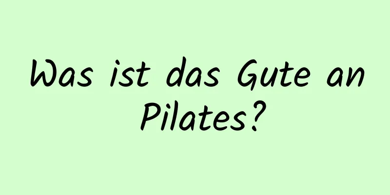 Was ist das Gute an Pilates?