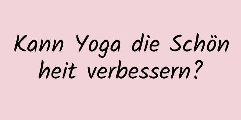 Kann Yoga die Schönheit verbessern?