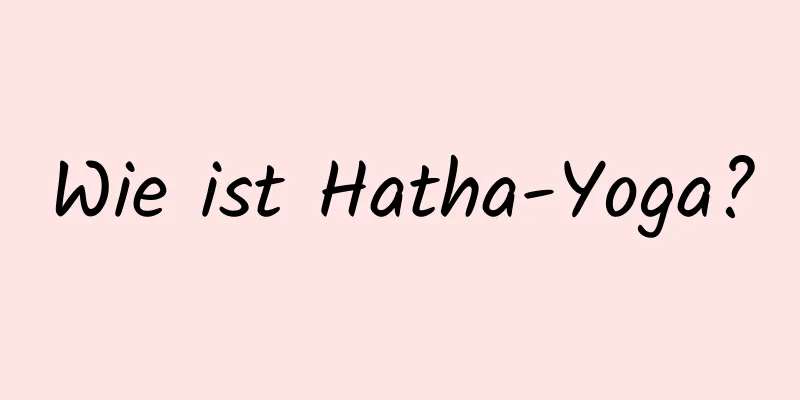 Wie ist Hatha-Yoga?