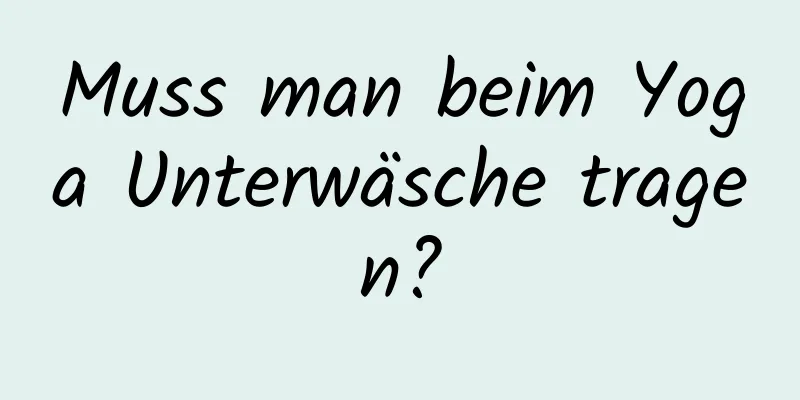 Muss man beim Yoga Unterwäsche tragen?