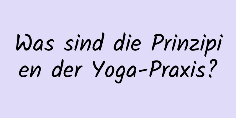 Was sind die Prinzipien der Yoga-Praxis?