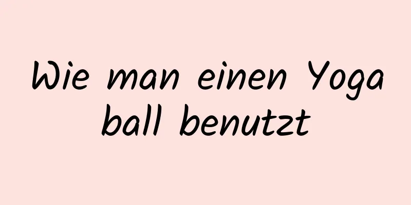 Wie man einen Yogaball benutzt