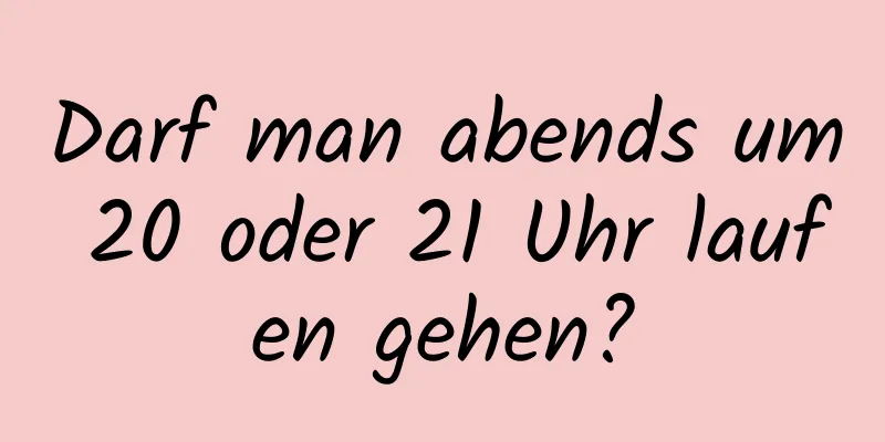 Darf man abends um 20 oder 21 Uhr laufen gehen?