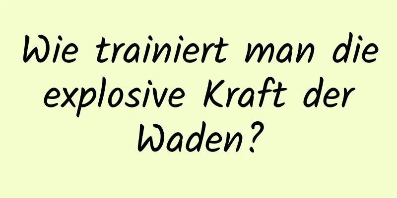 Wie trainiert man die explosive Kraft der Waden?