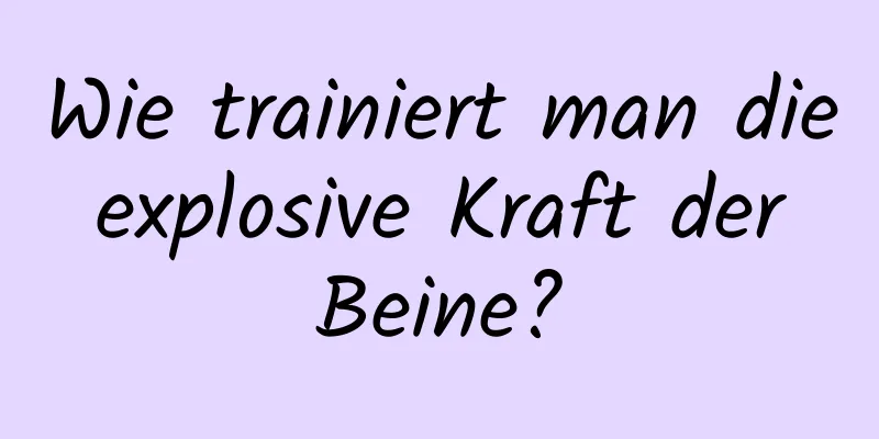 Wie trainiert man die explosive Kraft der Beine?