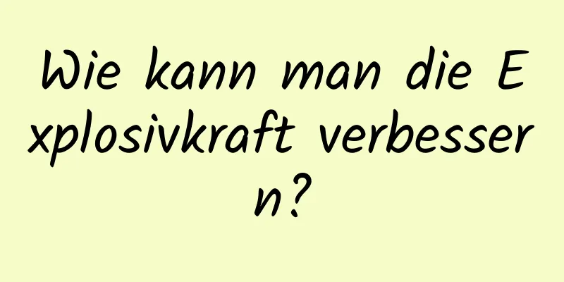 Wie kann man die Explosivkraft verbessern?