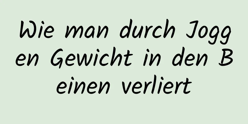 Wie man durch Joggen Gewicht in den Beinen verliert