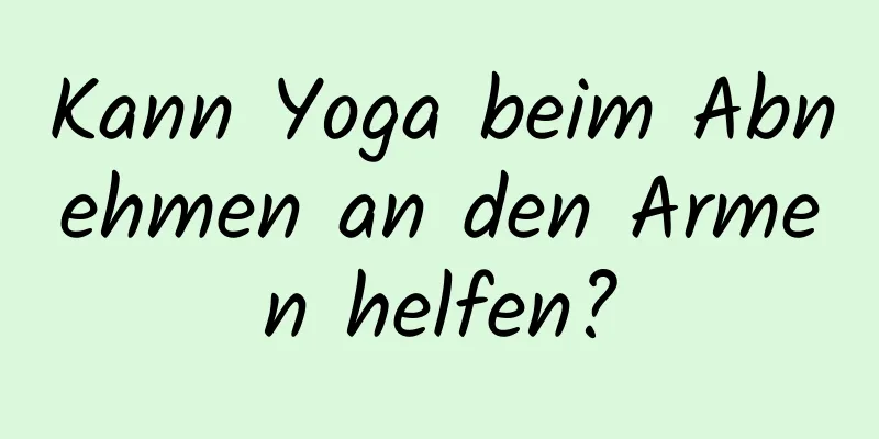 Kann Yoga beim Abnehmen an den Armen helfen?