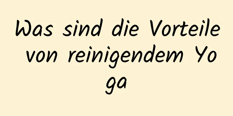 Was sind die Vorteile von reinigendem Yoga