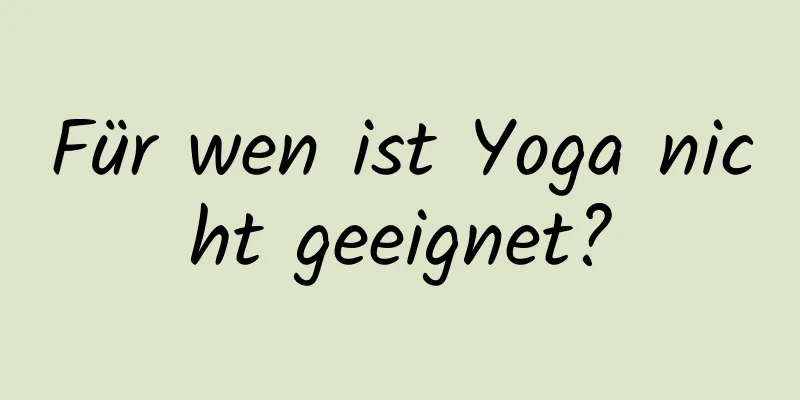 Für wen ist Yoga nicht geeignet?