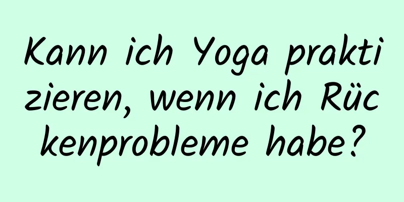 Kann ich Yoga praktizieren, wenn ich Rückenprobleme habe?