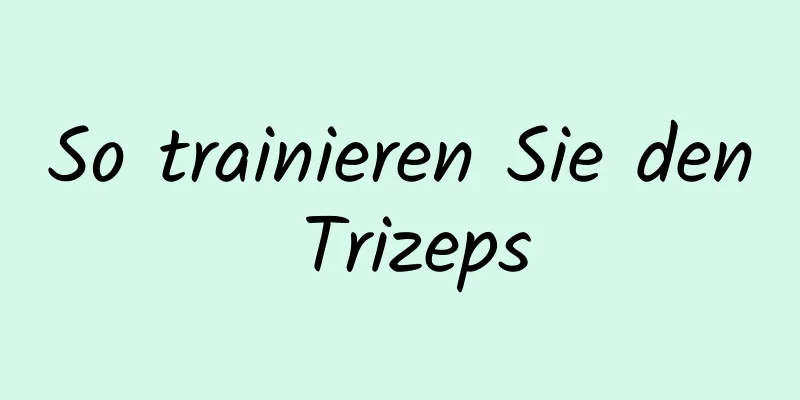 So trainieren Sie den Trizeps