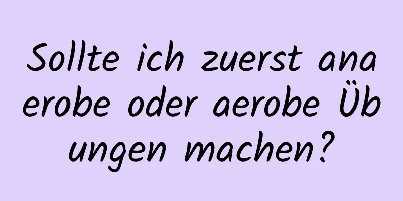 Sollte ich zuerst anaerobe oder aerobe Übungen machen?