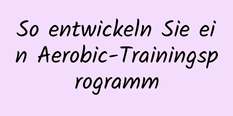 So entwickeln Sie ein Aerobic-Trainingsprogramm