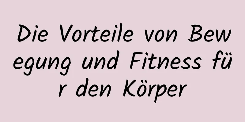 Die Vorteile von Bewegung und Fitness für den Körper