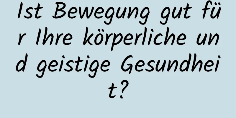 Ist Bewegung gut für Ihre körperliche und geistige Gesundheit?