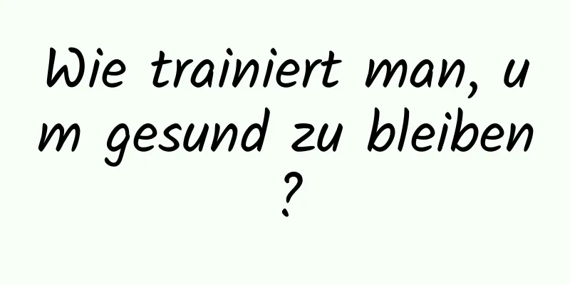 Wie trainiert man, um gesund zu bleiben?