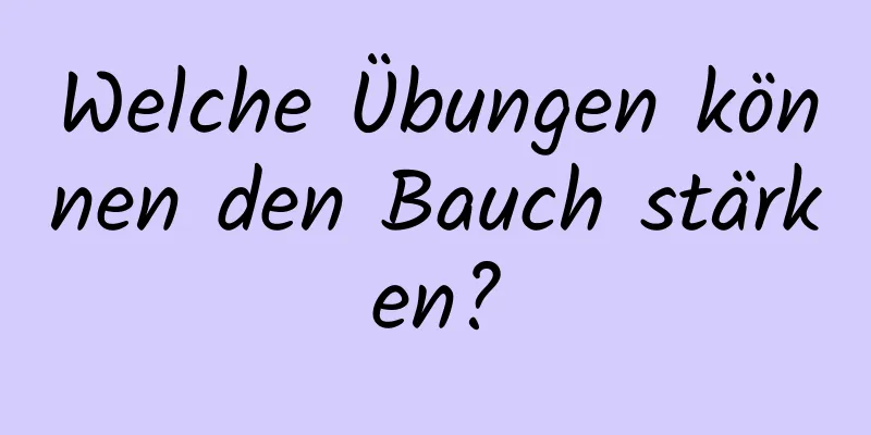 Welche Übungen können den Bauch stärken?