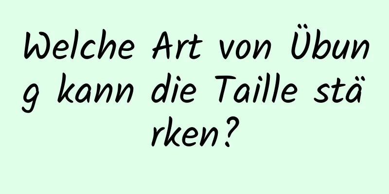 Welche Art von Übung kann die Taille stärken?