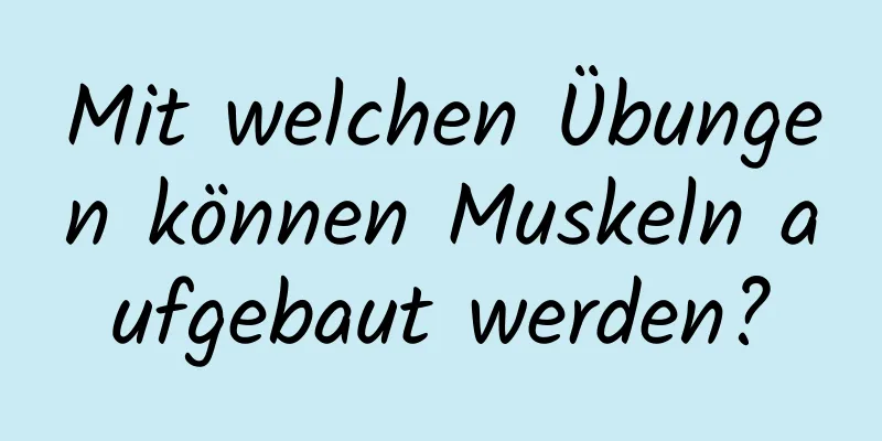 Mit welchen Übungen können Muskeln aufgebaut werden?