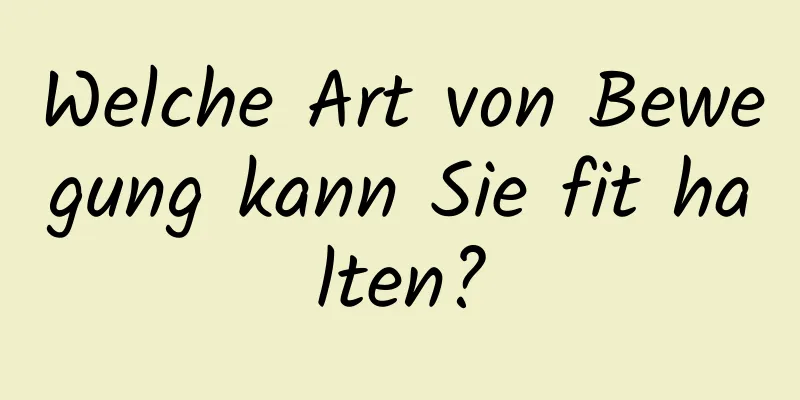 Welche Art von Bewegung kann Sie fit halten?