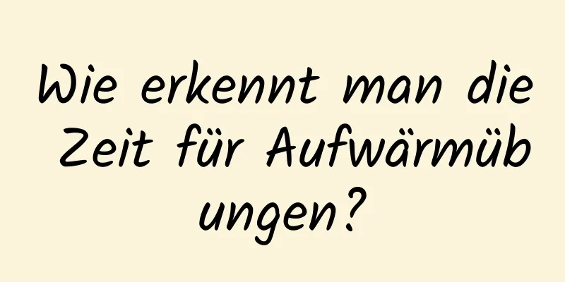 Wie erkennt man die Zeit für Aufwärmübungen?