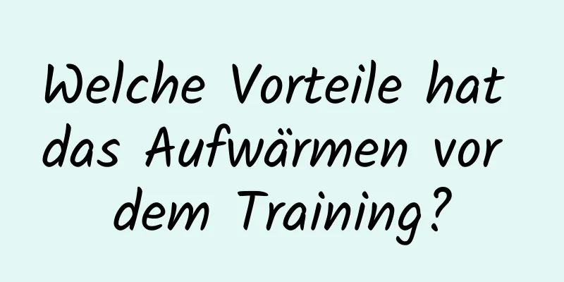 Welche Vorteile hat das Aufwärmen vor dem Training?