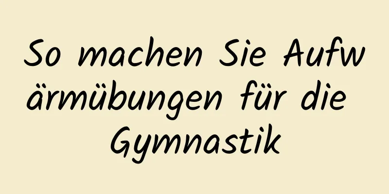 So machen Sie Aufwärmübungen für die Gymnastik