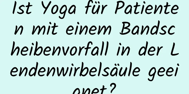 Ist Yoga für Patienten mit einem Bandscheibenvorfall in der Lendenwirbelsäule geeignet?