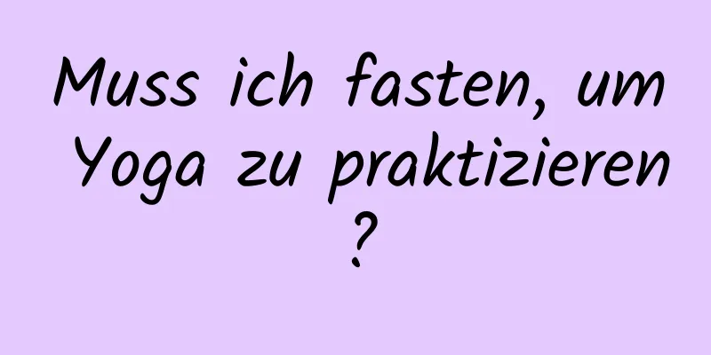 Muss ich fasten, um Yoga zu praktizieren?