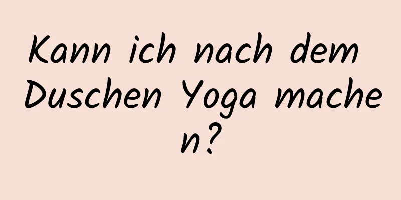 Kann ich nach dem Duschen Yoga machen?