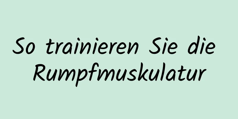 So trainieren Sie die Rumpfmuskulatur