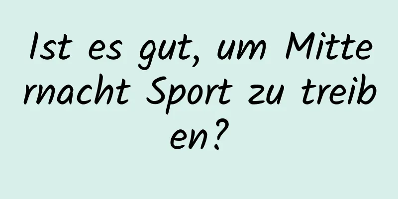 Ist es gut, um Mitternacht Sport zu treiben?