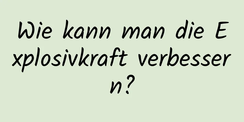 Wie kann man die Explosivkraft verbessern?