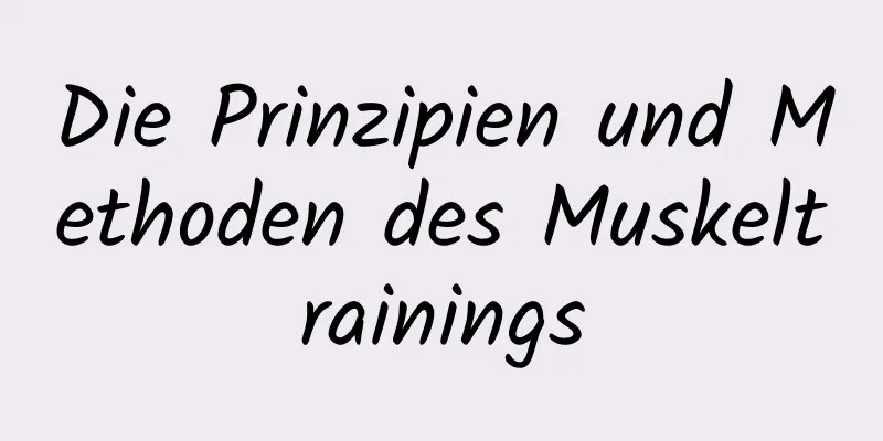 Die Prinzipien und Methoden des Muskeltrainings