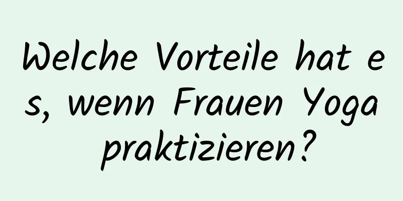 Welche Vorteile hat es, wenn Frauen Yoga praktizieren?