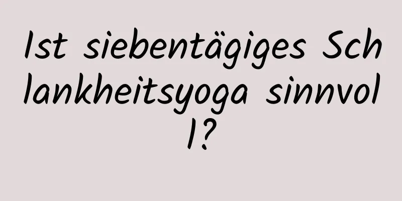 Ist siebentägiges Schlankheitsyoga sinnvoll?