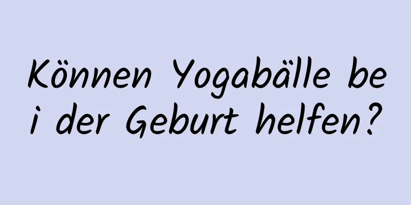 Können Yogabälle bei der Geburt helfen?