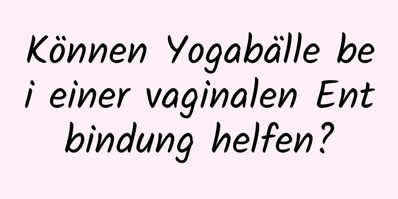 Können Yogabälle bei einer vaginalen Entbindung helfen?