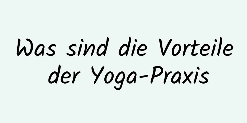 Was sind die Vorteile der Yoga-Praxis